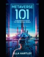 Metaverse 101: A Beginner's Guide to the Virtual World: Metaverse 101: Unlocking the Future of Virtual Reality, NFTs, and Digital Innovation for ... Era of Virtual Reality and Augmented Reality) B0DSN151H1 Book Cover