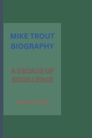 MIKE TROUT BIOGRAPHY: A DECADE OF EXCELLENCE B0DPTD7N7K Book Cover