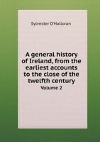 A General History of Ireland, from the Earliest Accounts to the Close of the Twelfth Century Volume 2 1170452876 Book Cover
