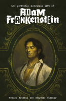 The Perfectly Monstrous Life of Adam Frankenstein 1506742580 Book Cover