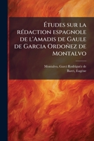 Études sur la rédaction espagnole de l'Amadis de Gaule de Garcia Ordoñez de Montalvo 1245550284 Book Cover