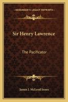 Sir Henry Lawrence, the pacificator 1432652737 Book Cover