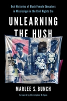 Unlearning the Hush: Oral Histories of Black Female Educators in Mississippi in the Civil Rights Era (Transformations: Womanist studies) 0252088875 Book Cover