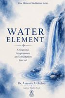 WATER ELEMENT: A Seasonal Acupressure and Meditation Journal B0H9VD8YF3 Book Cover