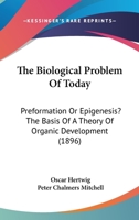 The Biological Problem of To-Day: Preformation Or Epigenesis? the Basis of a Theory of Organic Development 9354942083 Book Cover