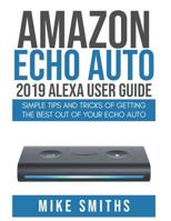 Amazon Echo Auto: 2019 Alexa User Guide: Simple Tips and Tricks of Getting the Best out of your Echo Auto 1079144579 Book Cover