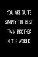 You Are QuiteSimply The Best Twin Brother In The World!: A Simple, Beautiful And Unique Gift Of Appreciation For A Much Loved Twin Brother. 1657169855 Book Cover
