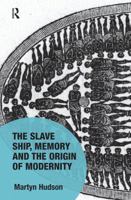 The Slave Ship, Memory and the Origin of Modernity 1138602817 Book Cover