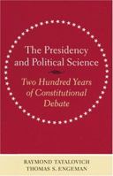 The Presidency and Political Science: Two Hundred Years of Constitutional Debate 0801873223 Book Cover