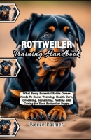 Rottweiler Training Handbook: What Every Potential Rottie Owner Needs To Know, Training, Health Care, Grooming, Socializing, Feeding and Caring for Your Rottweiler Puppy B0CV18BQLP Book Cover
