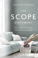 The Scope Statement: How to Renovate Your Home without Breaking Your Budget 1544522495 Book Cover