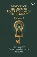Memoirs Of The Court Of Louis XIV. And Of The Regency: Volume 2 9376395395 Book Cover