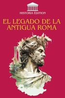 El Legado de la Antigua Roma: Cómo Roma moldeó nuestra civilización moderna: derecho, lengua, cultura, arquitectura... B0FGJM1Q53 Book Cover