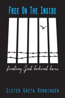 Free On The Inside: Finding God Behind Bars 1539522938 Book Cover