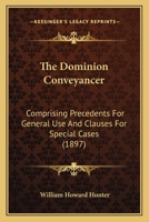 The Dominion Conveyancer: Comprising Precedents For General Use And Clauses For Special Cases 1014998476 Book Cover