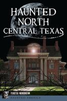 Haunted North Central Texas 146715153X Book Cover