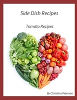 Side Dish Recipes, Tomato Recipes: 27 tomato recipes, Casserole, Taco Salad, Bread, Cake, pizza, Soup, Pie, Chutney, Relish, Baked, Escalloped B08W2QK64H Book Cover