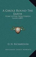 A Girdle Round the Earth: Home Letters from Foreign Lands (Classic Reprint) 1166485404 Book Cover