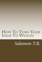 How to Turn Your Ideas to Wealth 1470184826 Book Cover