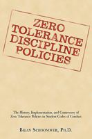 Zero Tolerance Discipline Policies: The History, Implementation, and Controversy of Zero Tolerance Policies in Student Codes of Conduct 1440110735 Book Cover