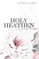 Holy Heathen: A Spiritual Memoir 1734952903 Book Cover