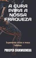 A CURA PARA A NOSSA FRAQUEZA: Superando vícios e maus hábitos B0CFZL1NX4 Book Cover