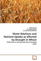 Water Relations and Nutrient Uptake as affected by Drought in Wheat: Yield losses in Spring wheat due to drought stress 3639333403 Book Cover