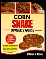CORN SNAKE OWNER’S GUIDE: The Complete Care Handbook with Expert Tips on Feeding, Habitat Setup, Handling, Breeding, and Health Management to Raise a Strong, Vibrant, and Happy Pet Corn Snake B0FT33P26V Book Cover