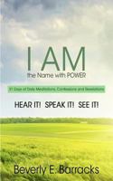 "I AM" The Name with Power: 31 Days of Daily Meditations, Confessions and Revelations - HEAR IT! SPEAK IT! SEE IT! 0692538062 Book Cover