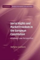 Social Rights and Market Freedom in the European Constitution: A Labour Law Perspective. Cambridge Studies in European Law and Policy. 0521108136 Book Cover