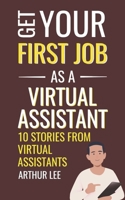 Get Your First Job as a Virtual Assistant: 10 Stories from Virtual Assistants B0BJYGK9SX Book Cover