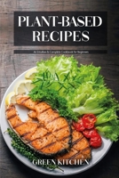 Plant-Based Recipes: An Intuitive and Complete Cookbook for Beginners 1802516026 Book Cover