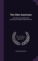 The Other Americans: The Cities, The Countries, And Especially The People Of South America 0548885907 Book Cover