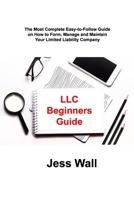 LLC Beginners Guide: The Most Complete Easy-to-Follow Guide on How to Form, Manage and Maintain Your Limited Liability Company 1806306115 Book Cover