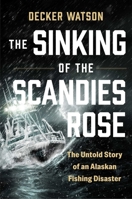 The Sinking of The Scandies Rose: The Untold Story of an Alaskan Fishing Disaster 1668212250 Book Cover