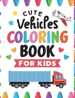 Cute Vehicles Coloring Book For Kids: Funny Vehicles Coloring Book for kids with Cars, Trucks, Boats, Motorcycles, Tractors and Planes, Cute Gifts for B0863T17K8 Book Cover