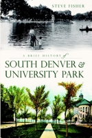 A Brief History of South Denver and University Park 1609492331 Book Cover