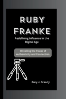 Ruby Franke: Redefining Influence in the Digital Age-Unveiling the Power of Authenticity and Connection B0CW6B46WC Book Cover