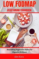 LOW FODMAP VEGETARIAN COOKBOOK: Nourishing Vegetarian Dishes for Digestive Wellness B0CFCPBY7F Book Cover