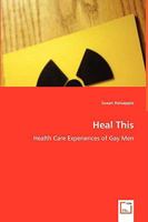 Heal This - Health Care Experiences of Gay Men 3639060318 Book Cover