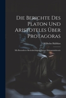 Die Berichte Des Platon Und Aristoteles Über Protagoras: Mit Besonderer Berücksichtigung Seiner Erkenntnistheorie 1021346535 Book Cover