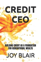 CREDIT CEO: BUILDING CREDIT AS A FOUNDATION FOR GENERATIONAL WEALTH B0DVLTMC65 Book Cover