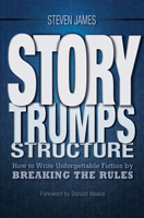 Story Trumps Structure: How to Write Unforgettable Fiction by Breaking the Rules 1599636514 Book Cover