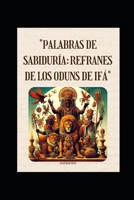 "Palabras de Sabiduría: Refranes de los Oduns de Ifá" (Spanish Edition) B0DCZ74SZ1 Book Cover