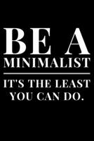 Be A Minimalist It's The Least You can Do: Lined A5 Notebook for Minimalist 1706128312 Book Cover