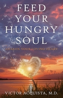 Feed Your Hungry Soul: Awaken Your Loving Heart B0FLF9SDZG Book Cover