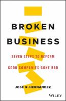 Broken Business: Seven Steps to Reform Good Companies Gone Bad 1119547504 Book Cover