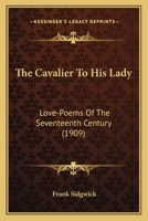 The Cavalier to His Lady: Love-poems of the 17th Century 1164016849 Book Cover