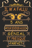 Il m'a Fallu 5 Ans pour Devenir Aussi Génial et Presque Parfait: Joyeux 5 Anniversaire Cadeau Original pour Homme et Femme B096HZ7Q8Y Book Cover