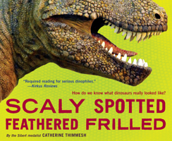 Scaly Spotted Feathered Frilled: How do we know what dinosaurs really looked like? 0547991347 Book Cover